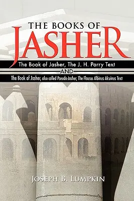 I libri di Jasher: Il Libro di Jasher, il testo di J. H. Parry e il Libro di Jasher, chiamato anche Pseudo-Jasher, il Flaccus Albinus Alcuin - The Books of Jasher: The Book of Jasher, The J. H. Parry Text And The Book of Jasher, also called Pseudo-Jasher, The Flaccus Albinus Alcuin