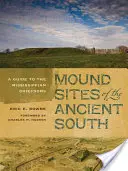 Siti di tumuli dell'antico Sud: Una guida ai capi del Mississippi - Mound Sites of the Ancient South: A Guide to the Mississippian Chiefdoms