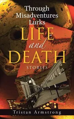 Attraverso le disavventure si nasconde la vita e la morte: Storie - Through Misadventures Lurks Life and Death: Stories