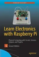 Imparare l'elettronica con Raspberry Pi: Calcolo fisico con circuiti, sensori, uscite e progetti - Learn Electronics with Raspberry Pi: Physical Computing with Circuits, Sensors, Outputs, and Projects