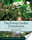 La serra del giardino forestale: Come progettare e gestire un'oasi di permacultura indoor - The Forest Garden Greenhouse: How to Design and Manage an Indoor Permaculture Oasis
