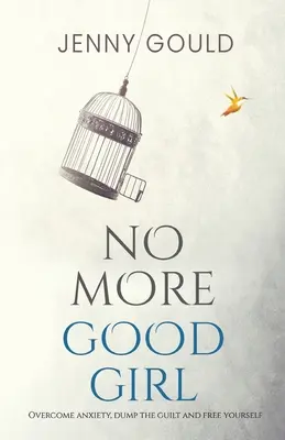 Basta con le brave ragazze: Superare l'ansia, eliminare i sensi di colpa e liberare se stessi - No More Good Girl: Overcome Anxiety, Dump the Guilt and Free Yourself