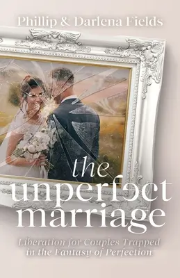 Il matrimonio imperfetto: Liberazione per le coppie intrappolate nella fantasia della perfezione - The Unperfect Marriage: Liberation for Couples Trapped in the Fantasy of Perfection