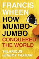 Come il mumbo-jumbo ha conquistato il mondo - Breve storia delle illusioni moderne - How Mumbo-Jumbo Conquered the World - A Short History of Modern Delusions