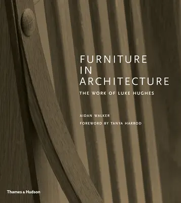 Mobili in architettura: Il lavoro di Luke Hughes - Furniture in Architecture: The Work of Luke Hughes