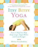 Itsy Bitsy Yoga: posizioni per aiutare il bambino a dormire più a lungo, a digerire meglio e a crescere più forte - Itsy Bitsy Yoga: Poses to Help Your Baby Sleep Longer, Digest Better, and Grow Stronger