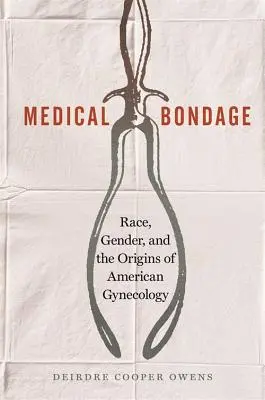 La schiavitù medica: razza, genere e origini della ginecologia americana - Medical Bondage: Race, Gender, and the Origins of American Gynecology