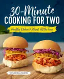 30-Minute Cooking for Two: Piatti sani senza tante complicazioni - 30-Minute Cooking for Two: Healthy Dishes Without All the Fuss