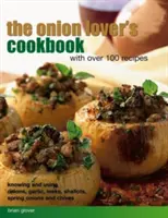 Il libro di cucina degli amanti delle cipolle: Con oltre 100 ricette: Conoscere e utilizzare cipolle, aglio, porri, scalogni, cipollotti ed erba cipollina - The Onion Lover's Cookbook: With Over 100 Recipes: Knowing and Using Onions, Garlic, Leeks, Shallots, Spring Onions and Chives