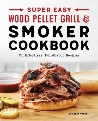 Ricettario super facile per grigliate e affumicatori a pellet di legno - Super Easy Wood Pellet Grill and Smoker Cookbook