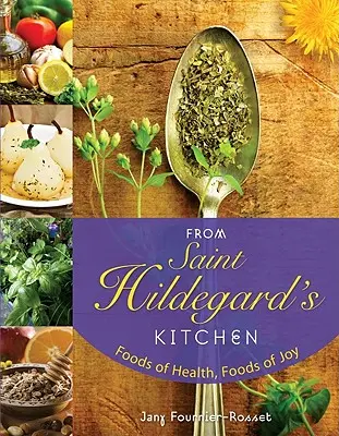 Dalla cucina di Santa Ildegarda: Cibi della salute, cibi della gioia - From Saint Hildegard's Kitchen: Foods of Health, Foods of Joy