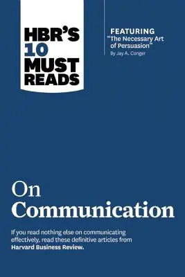 Hbr's 10 Must Reads on Communication (con l'articolo in primo piano L'arte necessaria della persuasione, di Jay A. Conger) - Hbr's 10 Must Reads on Communication (with Featured Article the Necessary Art of Persuasion, by Jay A. Conger)