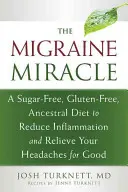 Il miracolo dell'emicrania: Una dieta ancestrale senza zucchero e senza glutine per ridurre l'infiammazione e alleviare definitivamente il mal di testa - The Migraine Miracle: A Sugar-Free, Gluten-Free, Ancestral Diet to Reduce Inflammation and Relieve Your Headaches for Good
