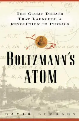 L'atomo di Boltzmann: Il grande dibattito che diede il via alla rivoluzione della fisica - Boltzmanns Atom: The Great Debate That Launched a Revolution in Physics