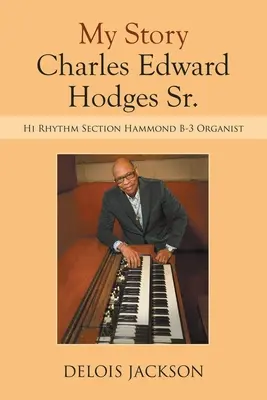 La mia storia Charles Edward Hodges Sr.: organista della sezione ritmica Hammond B-3 - My Story Charles Edward Hodges Sr.: Hi Rhythm Section Hammond B-3 Organist