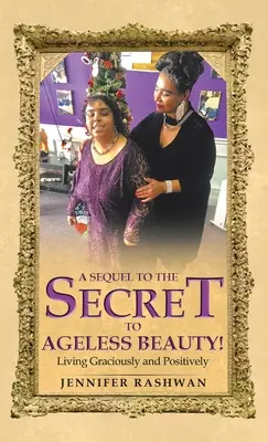 Il seguito del Segreto della bellezza senza età! Vivere con grazia e positività - A Sequel to the Secret to Ageless Beauty!: Living Graciously and Positively