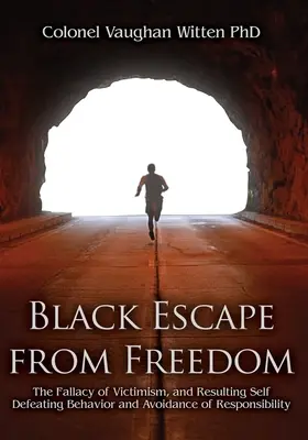 Fuga dei neri dalla libertà: La fallacia del vittimismo e il conseguente comportamento autolesionista e l'evitamento della responsabilità - Black Escape from Freedom: The Fallacy of Victimism, and Resulting Self Defeating Behavior and Avoidance of Responsibility