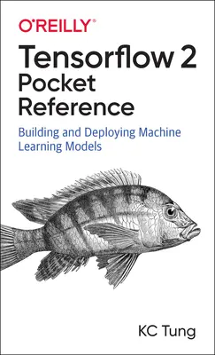Tensorflow 2 Pocket Reference: Costruire e distribuire modelli di apprendimento automatico - Tensorflow 2 Pocket Reference: Building and Deploying Machine Learning Models