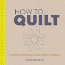 Come trapuntare: Tecniche e progetti per un principiante completo - How to Quilt: Techniques and Projects for the Complete Beginner