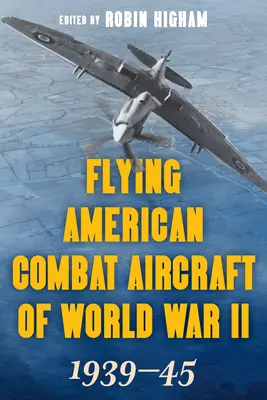 Velivoli da combattimento americani della Seconda guerra mondiale: 1939-45, volume 1, edizione 2021 - Flying American Combat Aircraft of World War II: 1939-45, Volume 1, 2021 Edition