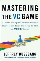 Padroneggiare il gioco dei VC: Un insider del Venture Capital svela come passare dalla start-up alla quotazione in borsa alle vostre condizioni - Mastering the VC Game: A Venture Capital Insider Reveals How to Get from Start-Up to IPO on Your Terms