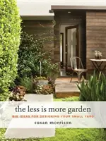 Il giardino meno è più: Grandi idee per progettare il vostro piccolo giardino - The Less Is More Garden: Big Ideas for Designing Your Small Yard