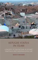 Lo status di rifugiato nell'Islam - Concetti di protezione nella tradizione islamica e nel diritto internazionale - Refugee Status in Islam - Concepts of Protection in Islamic Tradition and International Law