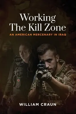 Lavorare nella zona di morte: Un mercenario americano in Iraq - Working the Kill Zone: An American Mercenary in Iraq