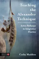Insegnare la Tecnica Alexander: Percorsi attivi per una pratica integrata - Teaching the Alexander Technique: Active Pathways to Integrative Practice