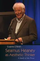Seamus Heaney come pensatore estetico: Uno studio della prosa - Seamus Heaney as Aesthetic Thinker: A Study of the Prose