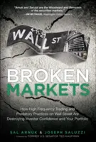 Mercati rotti: Come il trading ad alta frequenza e le pratiche predatorie di Wall Street stanno distruggendo la fiducia degli investitori e i vostri portafogli - Broken Markets: How High Frequency Trading and Predatory Practices on Wall Street Are Destroying Investor Confidence and Your Portfoli