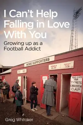Non posso fare a meno di innamorarmi: Crescere come dipendente dal calcio - I Can't Help Falling in Love: Growing Up as a Football Addict