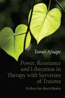Potere, resistenza e liberazione nella terapia con i sopravvissuti al trauma: Avere il cuore spezzato - Power, Resistance and Liberation in Therapy with Survivors of Trauma: To Have Our Hearts Broken