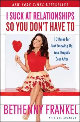Faccio schifo nelle relazioni perché tu non debba farlo: 10 regole per non rovinare la vostra vita felice e contenta - I Suck at Relationships So You Don't Have to: 10 Rules for Not Screwing Up Your Happily Ever After