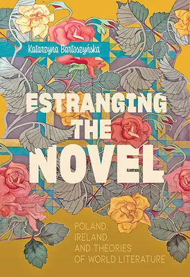 Estraniare il romanzo: Polonia, Irlanda e teorie della letteratura mondiale - Estranging the Novel: Poland, Ireland, and Theories of World Literature