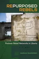 Ribelli riproposti: Reti di ribelli del dopoguerra in Liberia - Repurposed Rebels: Postwar Rebel Networks in Liberia
