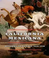 California messicana: Missioni e Murales, 1820a 1930 - California Mexicana: Missions to Murals, 1820a 1930