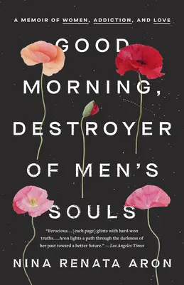 Buongiorno, distruttore di anime maschili: Un libro di memorie sulle donne, la dipendenza e l'amore - Good Morning, Destroyer of Men's Souls: A Memoir of Women, Addiction, and Love