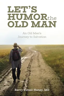 Assecondiamo il vecchio: Il viaggio di un vecchio verso la salvezza - Let's Humor the Old Man: An Old Man's Journey to Salvation