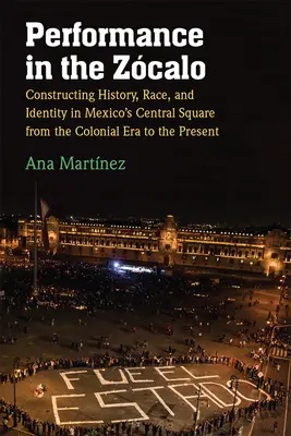 Performance nello Zcalo: costruzione di storia, razza e identità nella piazza centrale del Messico dall'epoca coloniale al presente - Performance in the Zcalo: Constructing History, Race, and Identity in Mexico's Central Square from the Colonial Era to the Present