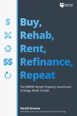 Comprare, ristrutturare, affittare, rifinanziare, ripetere: la strategia di investimento immobiliare in affitto Brrrr resa semplice - Buy, Rehab, Rent, Refinance, Repeat: The Brrrr Rental Property Investment Strategy Made Simple