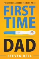 Papà per la prima volta: Manuale di gravidanza per futuri papà - First Time Dad: Pregnancy Handbook for Dads-To-Be