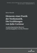 Elementi di una poetica della neofantasia. I racconti di Julio Cortzar: tradotti e curati dallo spagnolo da Max Wimmer - Elemente Einer Poetik Der Neofantastik. Die Erzaehlungen Von Julio Cortzar: Aus Dem Spanischen Uebersetzt Und Herausgegeben Von Max Wimmer