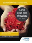 Guide allo studio delle lingue moderne: Como agua para chocolate - Guida allo studio della letteratura per il livello AS/A di spagnolo - Modern Languages Study Guides: Como agua para chocolate - Literature Study Guide for AS/A-level Spanish