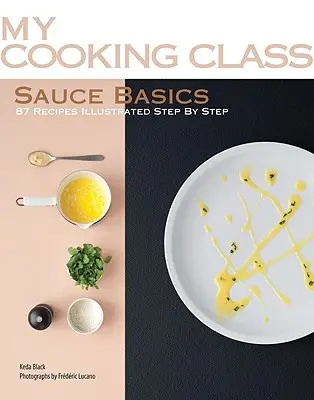 Nozioni di base sulle salse: 87 ricette illustrate passo per passo - Sauce Basics: 87 Recipes Illustrated Step by Step