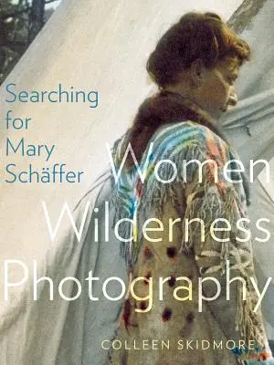 Alla ricerca di Mary Schffer: Donne che fotografano la natura selvaggia - Searching for Mary Schffer: Women Wilderness Photography
