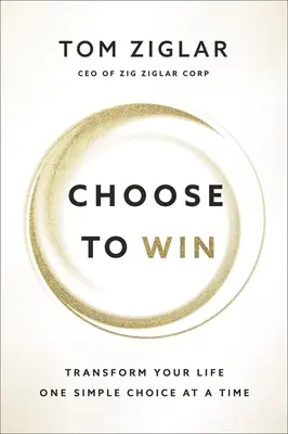 Scegli di vincere: trasforma la tua vita, una semplice scelta alla volta - Choose to Win: Transform Your Life, One Simple Choice at a Time