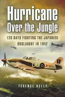 Badai di Atas Hutan: 120 Hari Melawan Serangan Jepang pada tahun 1942 - Hurricane Over the Jungle: 120 Days Fighting the Japanese Onslaught in 1942