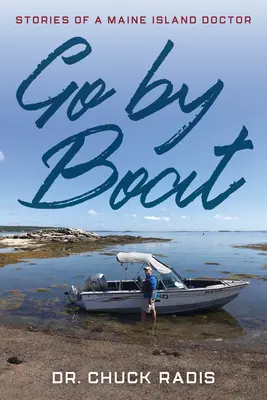 Andare in barca: Storie di un medico dell'isola del Maine - Go By Boat: Stories of a Maine Island Doctor