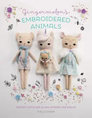 Gli animali ricamati di Gingermelon: bambole animali da ricamare, abbellire e custodire - Gingermelon's Embroidered Animals: Heirloom Animal Dolls to Sew, Embellish and Treasure